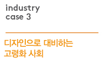 [디자인 혁신 사례_ 산업3] 디자인으로 대비하는 고령화 사회