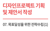 (교육자료) 디자인 프로젝트 기획 및 제안서 작성_Lecture 7 목표달성을 위한 전략수립(1)