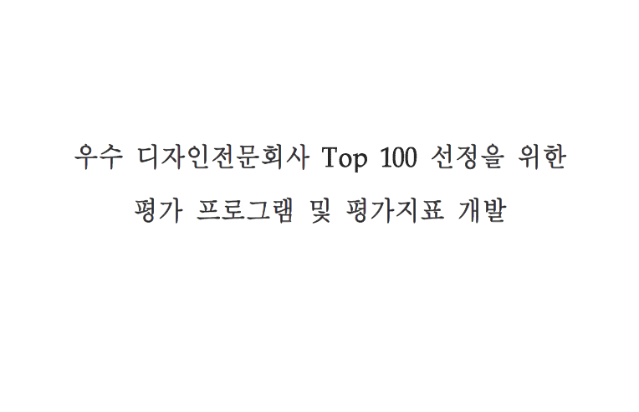 우수 디자인전문회사 Top100 선정을 위한 평가프로그램 및 평가지표 개발 - 산업정책연구원(신철호), 2006