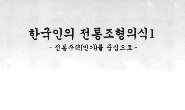 한국인의 전통조형의식에 관한 연구 I : 전통주택(민가)를 중심으로 - 한국산업디자인진흥원(박희면), 1998