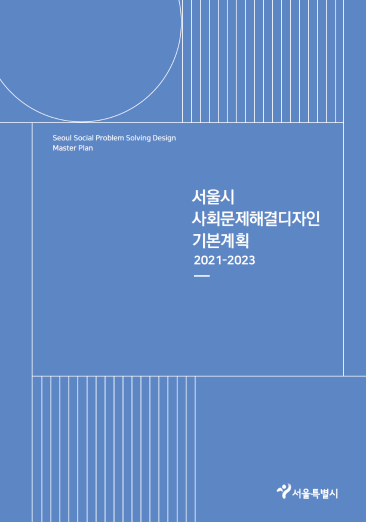 서울시 사회문제해결디자인 기본계획 2021-2023 - 서울특별시, 홍익대학교 산학협력단(구유리)