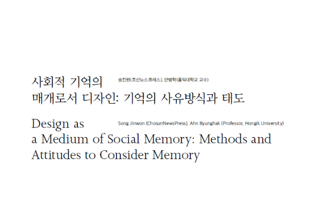 (논문) 사회적 기억의 매개로서 디자인: 기억의 사유방식과 태도 - 송진원, 안병학(한국디자인사학회 논문집, 디자인사연구 통권 4호,2022.2)