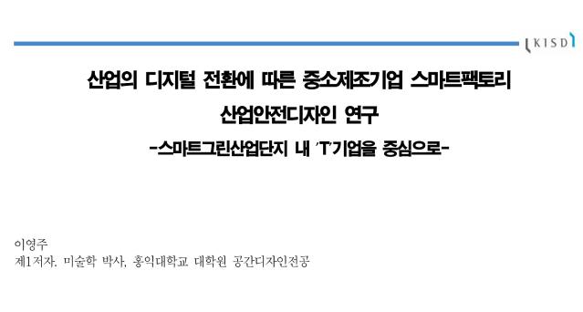 (논문) 산업의 디지털 전환에 따른 중소제조기업 스마트팩토리 산업안전디자인 연구-스마트그린산업단지 내 ʹTʹ기업을 중심으로_- 이영주, 한국공간디자인학회, 2023