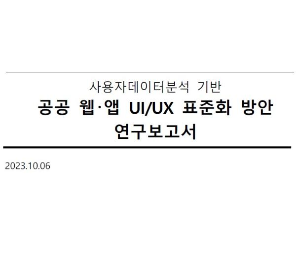 사용자데이터분석 기반 공공 웹･앱 UI/UX 표준화 방안 연구보고서 - 행정안전부, ㈜아이디이노랩. 2023
