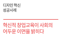 디자인 혁신 성공사례 - 혁신적 창업교육이  사회의 어두운  이면을 밝히다    언더독스